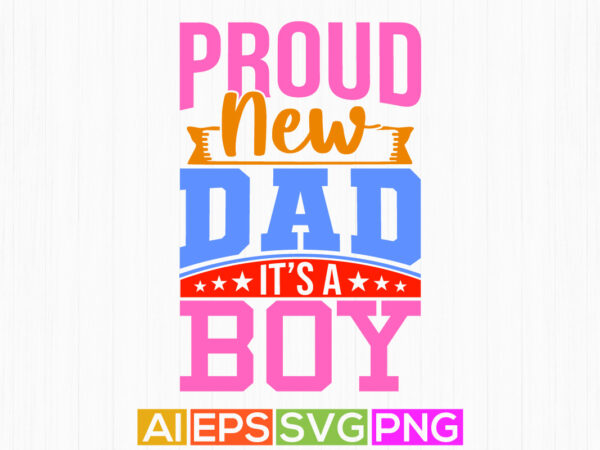 Proud new dad it’s a boy, holiday event fathers day gift, dad and son silhouette graphic gift ideas, proud dad greeting graphic