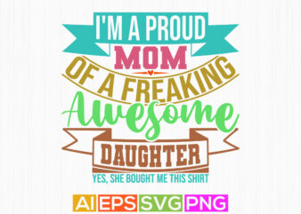 i’m a proud mom of a freaking awesome daughter yes, she bought me this shirt, mothers gift greeting proud mom gift clothing