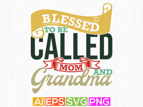 Blessed to be called mom and grandma vintage retro greeting t shirt, called mom grandma quote t shirt mom and grandma gift design