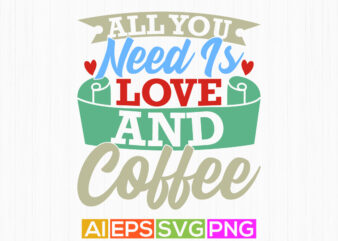 all you need is love and coffee, friends gift party coffee lover vintage retro graphic, coffee gift shirt graphic design