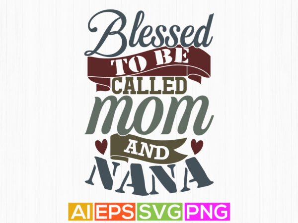 Blessed to be called mom and nana, heart love mothers day greeting, i love mom blessed mo valentine day gift ideas t shirt template