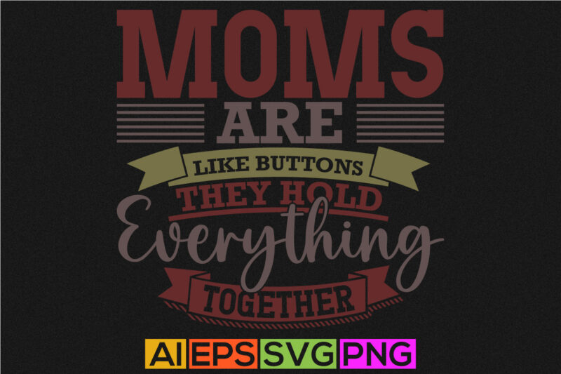 moms are like buttons they hold everything together, i like mom greeting tee, celebration badge mom lover tee motivational say mom gift tee