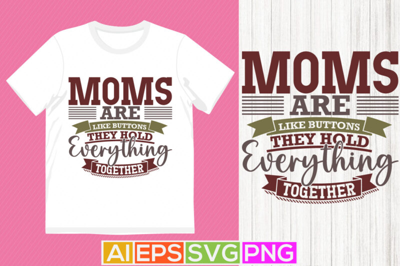 moms are like buttons they hold everything together, i like mom greeting tee, celebration badge mom lover tee motivational say mom gift tee