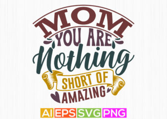 mom you are nothing short of amazing, positive life mothers day gift, holiday event mothers day design, celebration mothers day tee concept