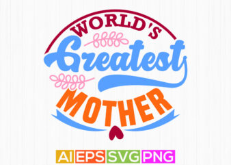 world’s greatest mother calligraphic vintage style design, proud mom gift ideas, greatest mother text style graphic clothing