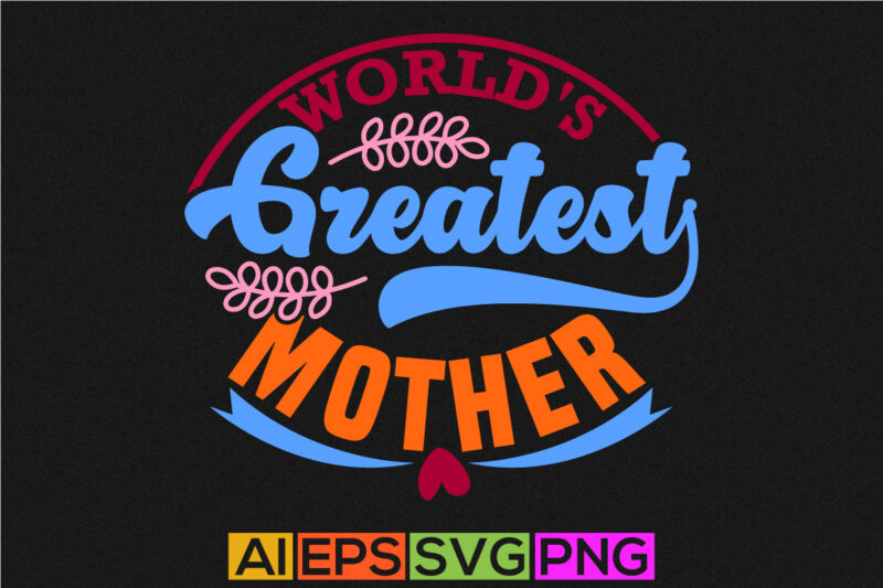 world’s greatest mother calligraphic vintage style design, proud mom gift ideas, greatest mother text style graphic clothing