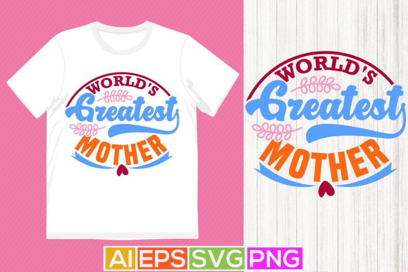 world’s greatest mother calligraphic vintage style design, proud mom gift ideas, greatest mother text style graphic clothing