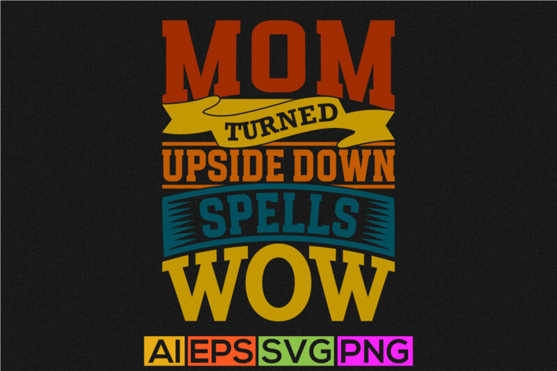 mom turned upside down spells wow, happy holidays gift for fathers day design, typography quote mom saying tee graphic