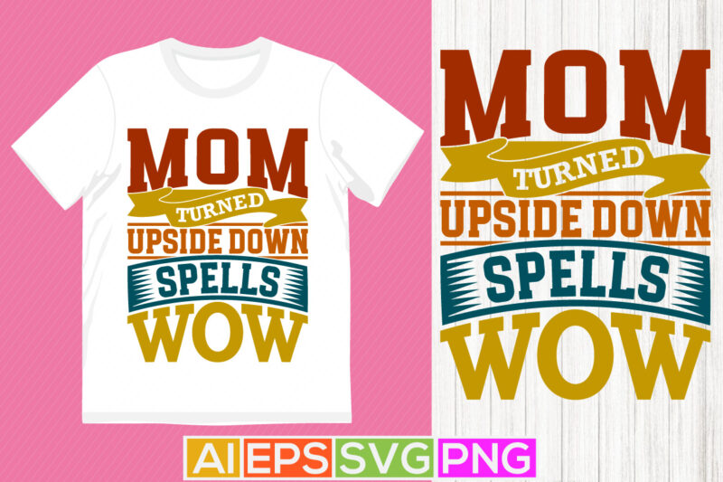 mom turned upside down spells wow, happy holidays gift for fathers day design, typography quote mom saying tee graphic