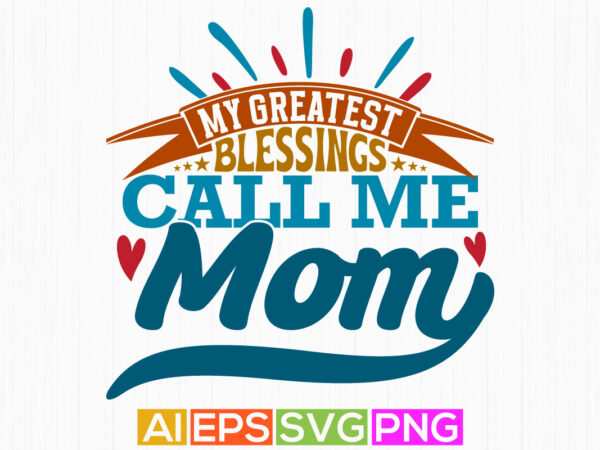 My greatest blessings call me mom, typography motherhood greeting vintage style design, greatest mom call me mom retro greeting t shirt tee