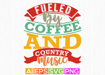 fueled by coffee and country music graphic lettering design, fueled by coffee quote, friendship day greeting coffee party event graphic tee