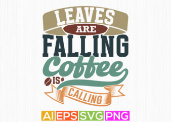 leaves are falling coffee is calling lettering vintage style design, coffee party friend gift idea, positive life coffee lover graphic art