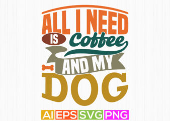 all i need is coffee and my dog inspiration t shirt concept, animals wildlife dog lover design, coffee and dog vintage retro graphic tee