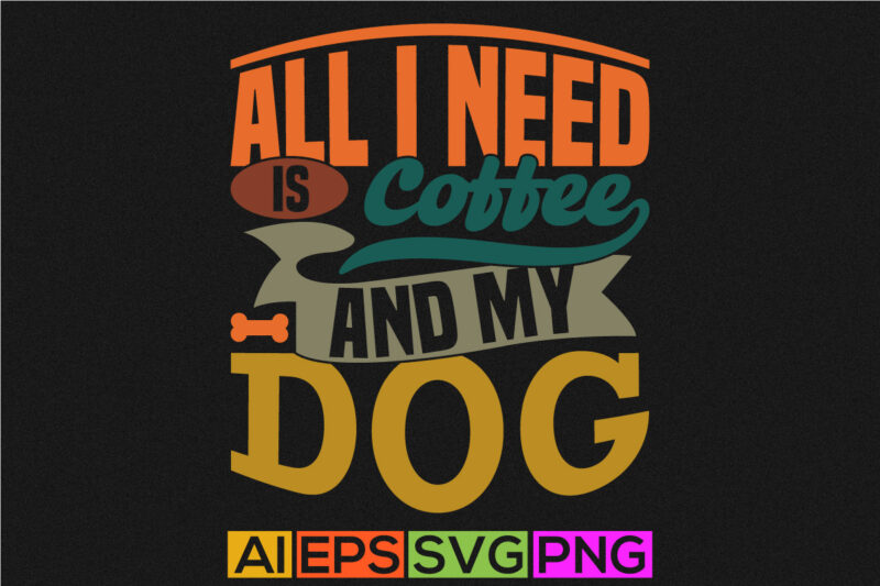 all i need is coffee and my dog inspiration t shirt concept, animals wildlife dog lover design, coffee and dog vintage retro graphic tee