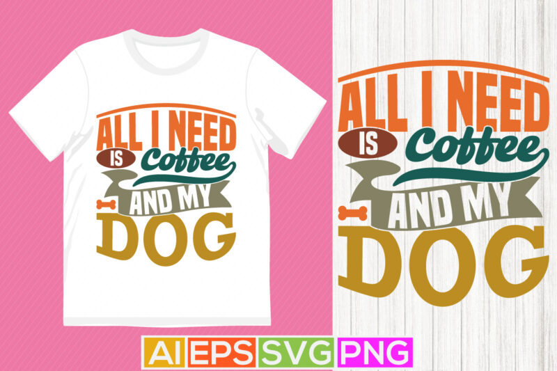 all i need is coffee and my dog inspiration t shirt concept, animals wildlife dog lover design, coffee and dog vintage retro graphic tee