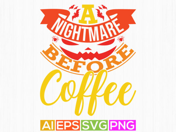 A nightmare before coffee vintage text style graphic design, nightmare quote halloween greeting card, best friend gift for coffee lover tee