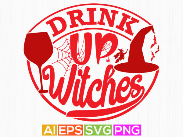 Drink up witches calligraphy isolated graphic design, drink lover vintage style design, halloween party drinking wine graphic clothing