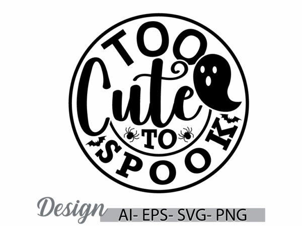 Too cute to spook graphic greeting card t shirt template, halloween spook calligraphy quote design halloween party, halloween gift graphic