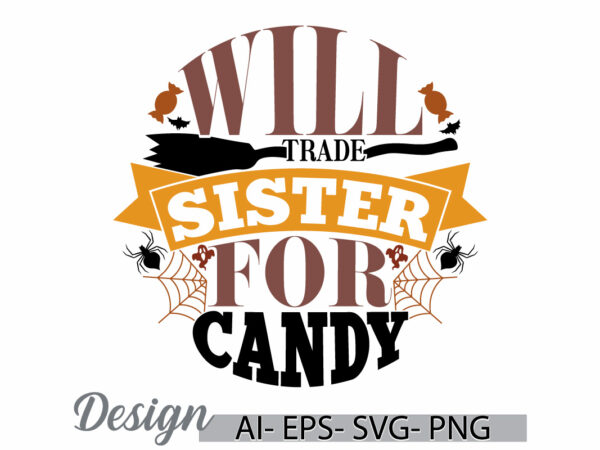 Will trade sister for candy graphic t shirt template, halloween candy party gift for friend, love heart sister lover isolated graphic design