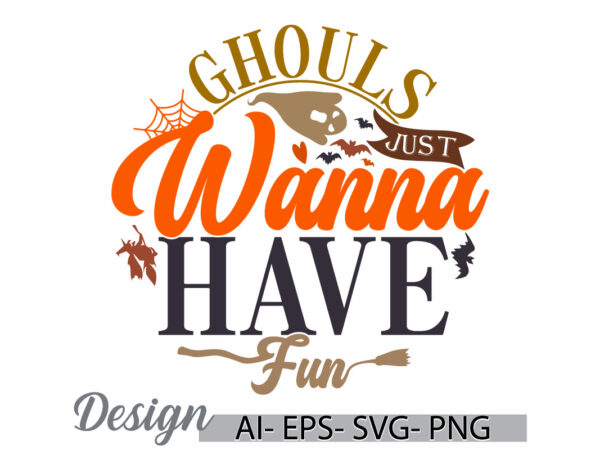 Ghouls just wanna have fun greeting t shirt template graphic, gift for halloween day design halloween ghouls vintage retro graphic art