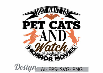 just want to pet cats and watch horror movies greeting t shirt quote, wildlife funny quote cats lover gift, halloween season vintage design