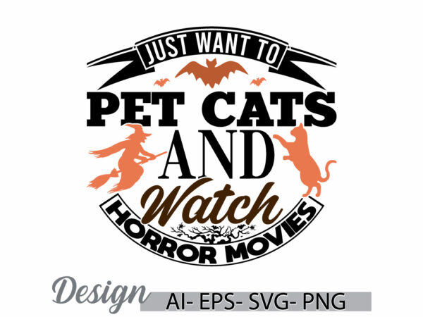 Just want to pet cats and watch horror movies greeting t shirt quote, wildlife funny quote cats lover gift, halloween season vintage design