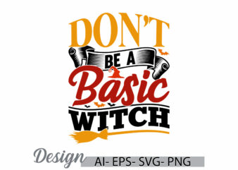 don’t be a basic witch graphic t shirt template, basic witch retro typography design, halloween witch gift ideas lettering vector art