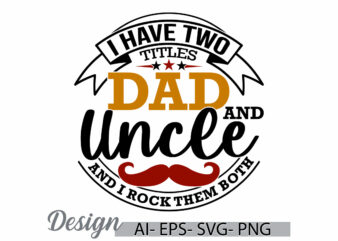 i have two titles dad and uncle and i rock them both, dad lover gift ideas, proud dad fathers gift graphic dad and uncle lettering retro tee
