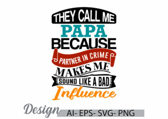 they call me papa because partner in crime makes me sound like a bad influence, call me papa, fathers day gift papa lover greeting graphic