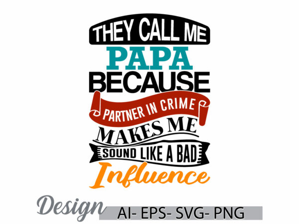 They call me papa because partner in crime makes me sound like a bad influence, call me papa, fathers day gift papa lover greeting graphic