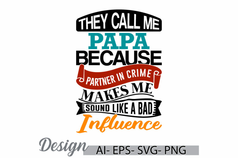 they call me papa because partner in crime makes me sound like a bad influence, call me papa, fathers day gift papa lover greeting graphic