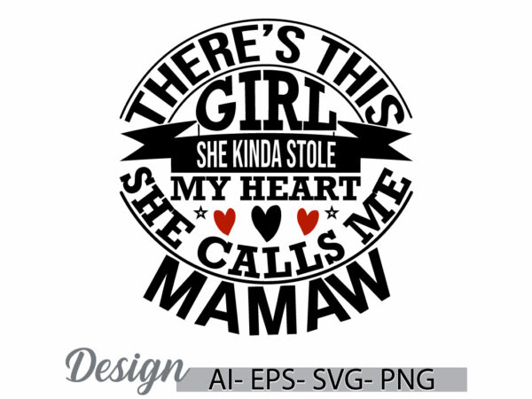 There’s this girl she kinda stole my heart she calls me mamaw, funny people gift for best friend, calls me mamaw quote girl lover tee t shirt designs for sale