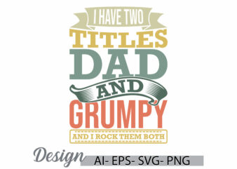 i have two titles dad and grumpy and i rock them both, titles dad shirt design, dad and grumpy retro lettering design clothing ideas