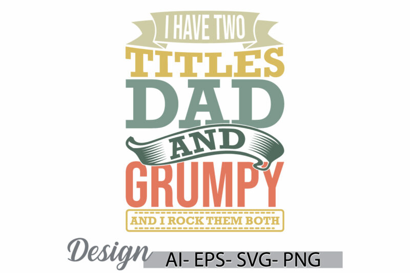 i have two titles dad and grumpy and i rock them both, titles dad shirt design, dad and grumpy retro lettering design clothing ideas