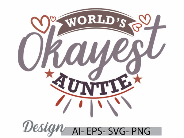 World’s okayest auntie, heart shape auntie greeting template, i love auntie, okayest auntie graphic vector design