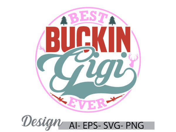 Best buckin gigi ever graphic t shirt design, buckin gigi saying, wildlife gigi ever lettering vector graphic