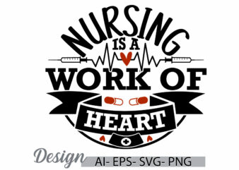nursing is a work of heart design phrase, medical occupation nurse lifestyle inspire quote nursing design medical nurse gift idea