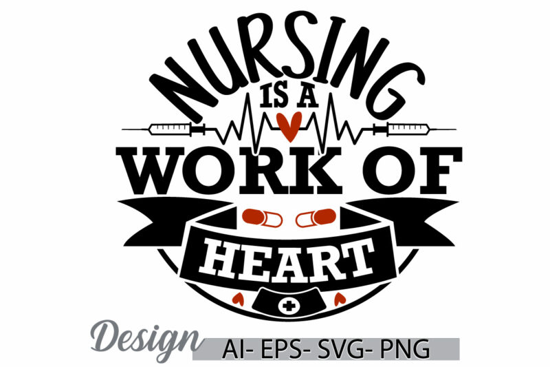 nursing is a work of heart design phrase, medical occupation nurse lifestyle inspire quote nursing design medical nurse gift idea