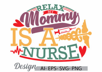 relax my mommy is a nurse, mothers day special template saying, medical student mommy gift, heart love mommy, mom nurse t shirt idea