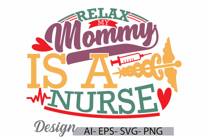 relax my mommy is a nurse, mothers day special template saying, medical student mommy gift, heart love mommy, mom nurse t shirt idea