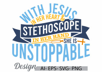 with jesus in her heart and stethoscope in her hand, she is unstoppable, happy nurses day graphic, nurse t shirt, nurse life stethoscope tee