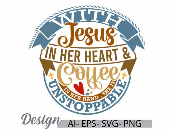 With jesus in her heart and coffee in her hand , she is unstoppable, nursr lover t shirt, coffee and jesus funny christian typography design