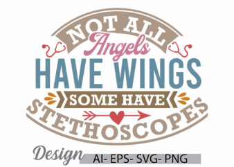 not all angels have wings some have stethoscopes, nurse quote gift retro design, nurse life stethoscopes nurse isolated graphic design