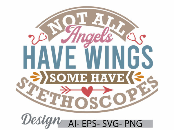 Not all angels have wings some have stethoscopes, nurse quote gift retro design, nurse life stethoscopes nurse isolated graphic design