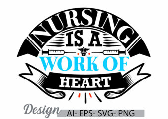 nursing is a work of heart, funny gift for nurse, nursing school, heart love gift for nurse, school nurse best nursing t shirt graphic