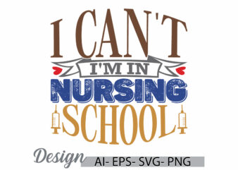 i can’t i’m in nursing school, nurse t shirt graphic, nurse life school nursing quote retro graphic, nursing school gift ideas vector shirt