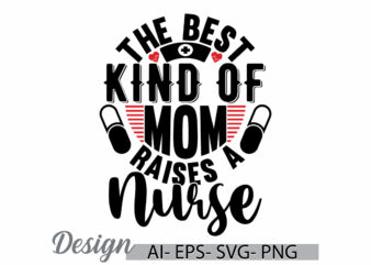 the best kind of mom raises a nurse, best nurse gift, mom nurse gift for mom, mothers day greeting nurse life typography vintage design