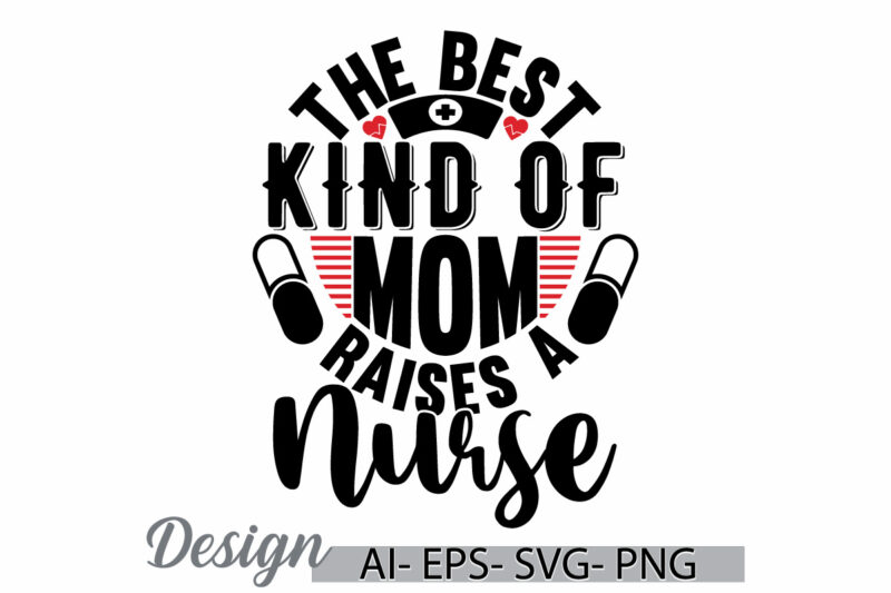 the best kind of mom raises a nurse, best nurse gift, mom nurse gift for mom, mothers day greeting nurse life typography vintage design