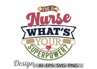 i’m a nurse what’s your superpower, school nurse motivational design, superpower nurse , gift for nurse, funny nursing retro graphic design