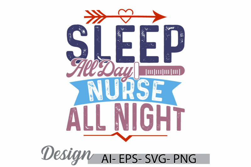 sleep all day nurse all night lettering design, favorite nurse, i love nurse, nurse day calligraphy text style design, nurse all night quote